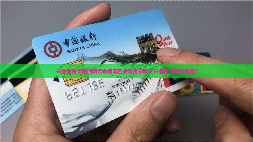 兴业信用卡逾期两天会有哪些后果及影响？兴业银行如何处理？