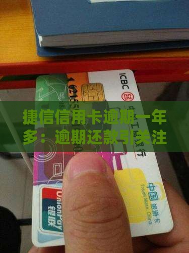 捷信信用卡逾期一年多：逾期还款引关注