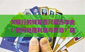 欠银行的钱是否只磨还本金？如何处理利息与罚息？能否协商只还本金的具体条件与方法？