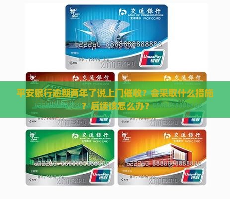 平安银行逾期两年了说上门催收？会采取什么措施？后续该怎么办？