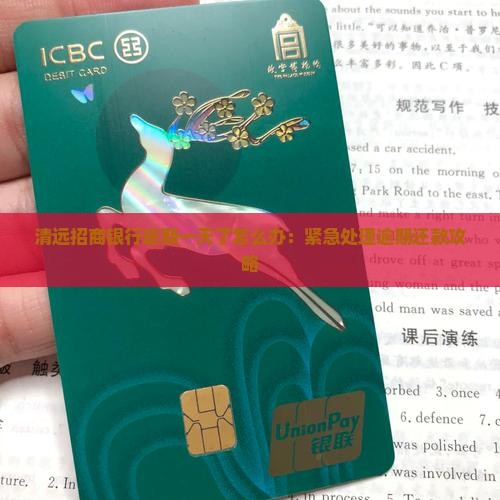 清远招商银行逾期一天了怎么办：紧急处理逾期还款攻略