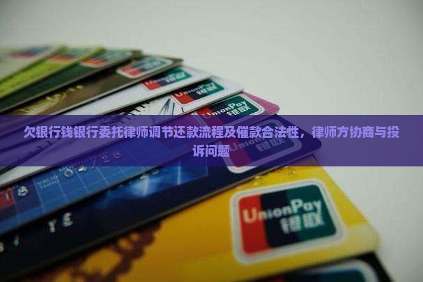 欠银行钱银行委托律师调节还款流程及催款合法性，律师方协商与投诉问题