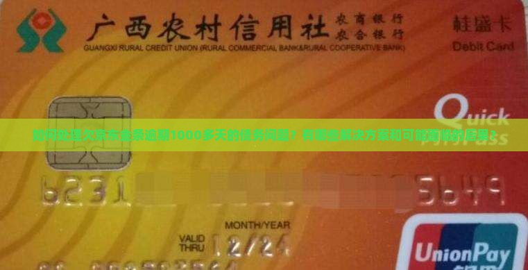 如何处理欠京东金条逾期1000多天的债务问题？有哪些解决方案和可能面临的后果？