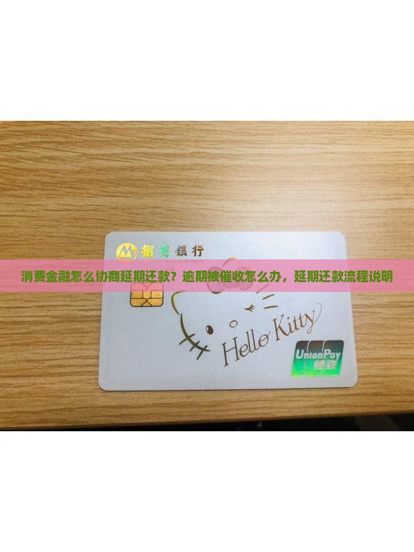 消费金融怎么协商延期还款？逾期被催收怎么办，延期还款流程说明