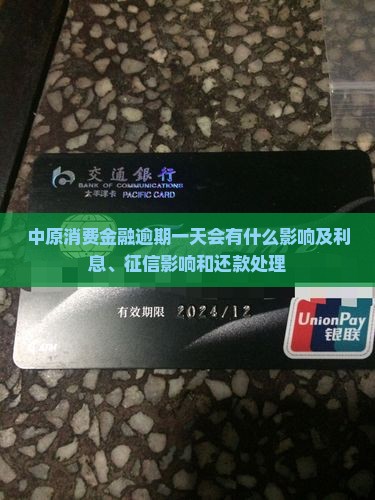 中原消费金融逾期一天会有什么影响及利息、征信影响和还款处理