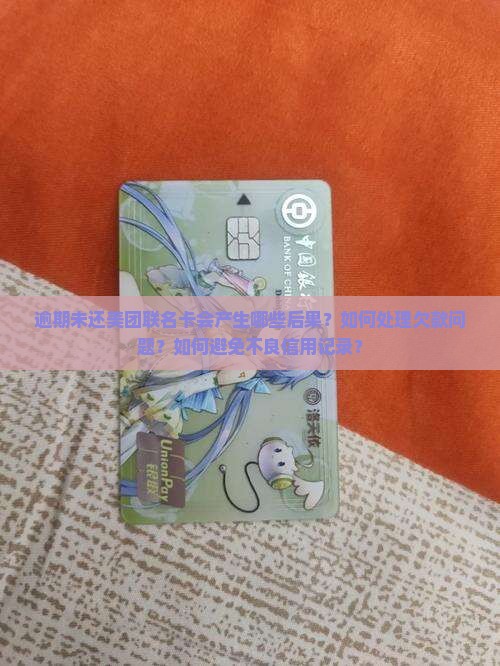 逾期未还美团联名卡会产生哪些后果？如何处理欠款问题？如何避免不良信用记录？