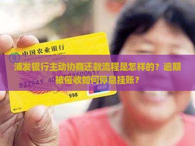 浦发银行主动协商还款流程是怎样的？逾期被催收如何停息挂账？