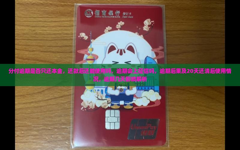 分付逾期是否只还本金，还款后还能使用吗，逾期会上征信吗，逾期后果及20天还清后使用情况，逾期几天影响解析