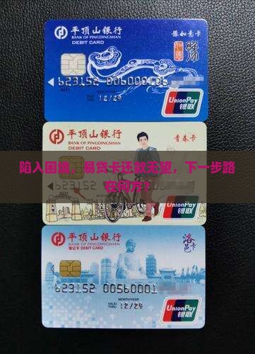 陷入困境，易贷卡还款无望，下一步路在何方？