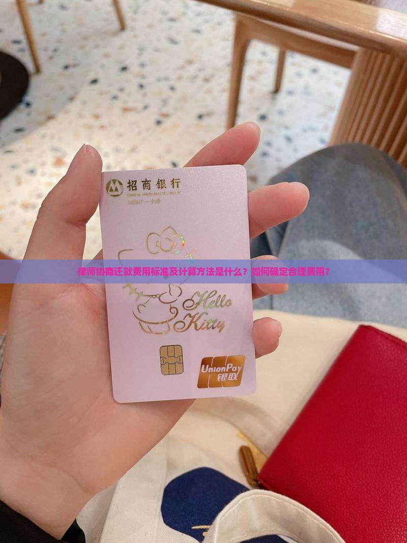 律师协商还款费用标准及计算方法是什么？如何确定合理费用？