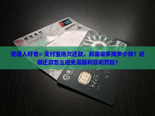 普通人好奇：支付宝拖欠还款，到底会多掏多少钱？逾期还款怎么避免高额利息和罚息？