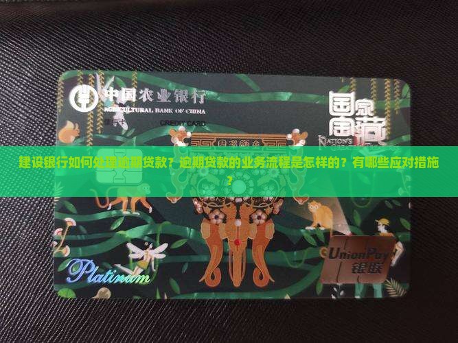 建设银行如何处理逾期贷款？逾期贷款的业务流程是怎样的？有哪些应对措施？