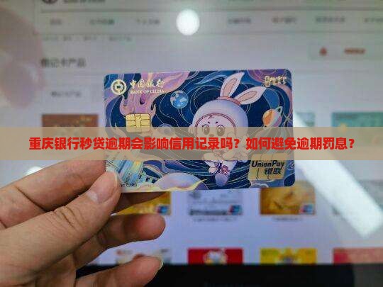 重庆银行秒贷逾期会影响信用记录吗？如何避免逾期罚息？