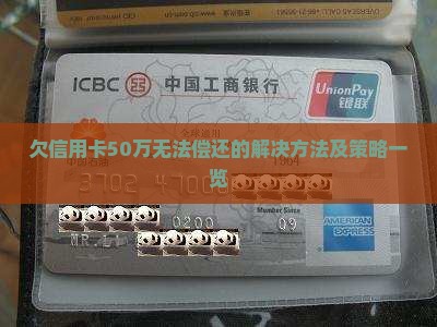 欠信用卡50万无法偿还的解决方法及策略一览