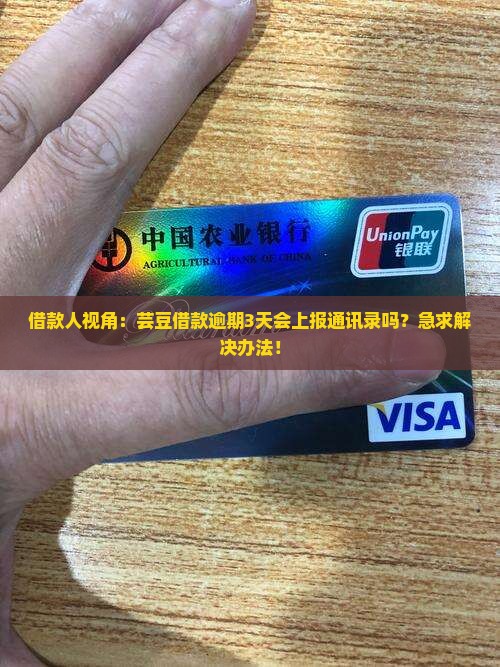 借款人视角：芸豆借款逾期3天会上报通讯录吗？急求解决办法！