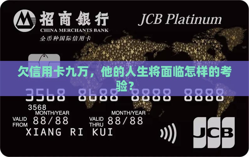 欠信用卡九万，他的人生将面临怎样的考验？