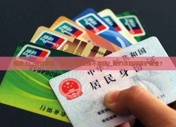 催收上门惊扰家园，哪些法律底线不能碰？我们该如何保护安全？