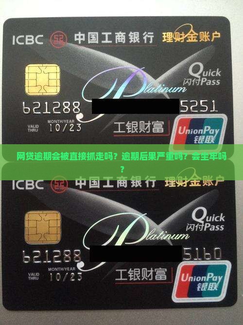 网贷逾期会被直接抓走吗？逾期后果严重吗？会坐牢吗？