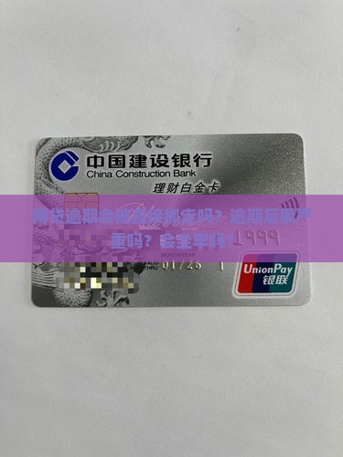 网贷逾期会被直接抓走吗？逾期后果严重吗？会坐牢吗？