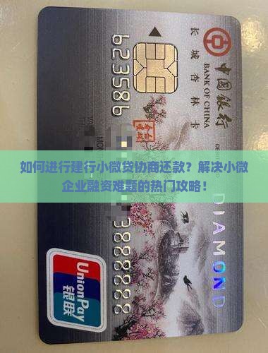 如何进行建行小微贷协商还款？解决小微企业融资难题的热门攻略！