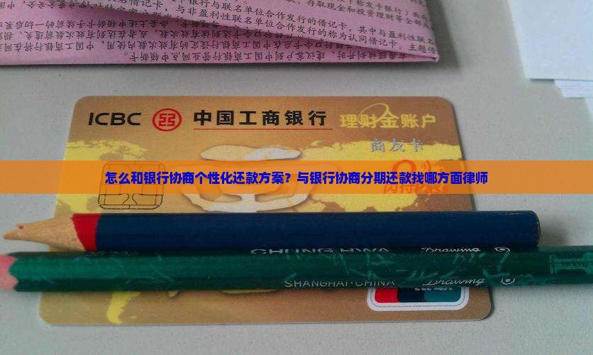 怎么和银行协商个性化还款方案？与银行协商分期还款找哪方面律师