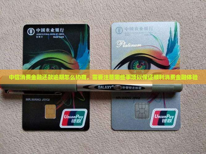 中信消费金融还款逾期怎么协商，需要注意哪些事项以保证顺利消费金融体验