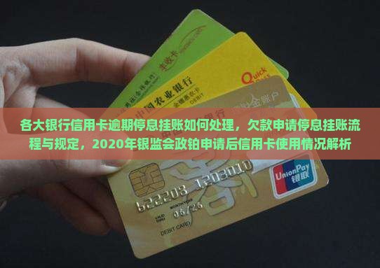 各大银行信用卡逾期停息挂账如何处理，欠款申请停息挂账流程与规定，2020年银监会政铂申请后信用卡使用情况解析