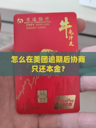 怎么在美团逾期后协商只还本金？