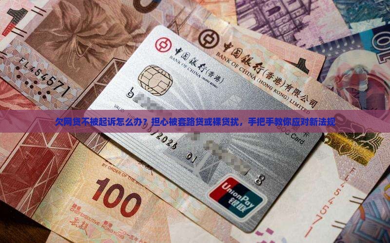 欠网贷不被起诉怎么办？担心被套路贷或裸贷扰，手把手教你应对新法规