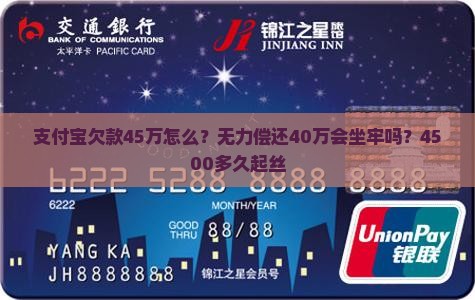 支付宝欠款45万怎么？无力偿还40万会坐牢吗？4500多久起丝