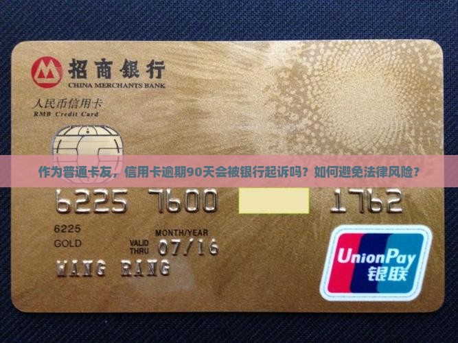 作为普通卡友，信用卡逾期90天会被银行起诉吗？如何避免法律风险？