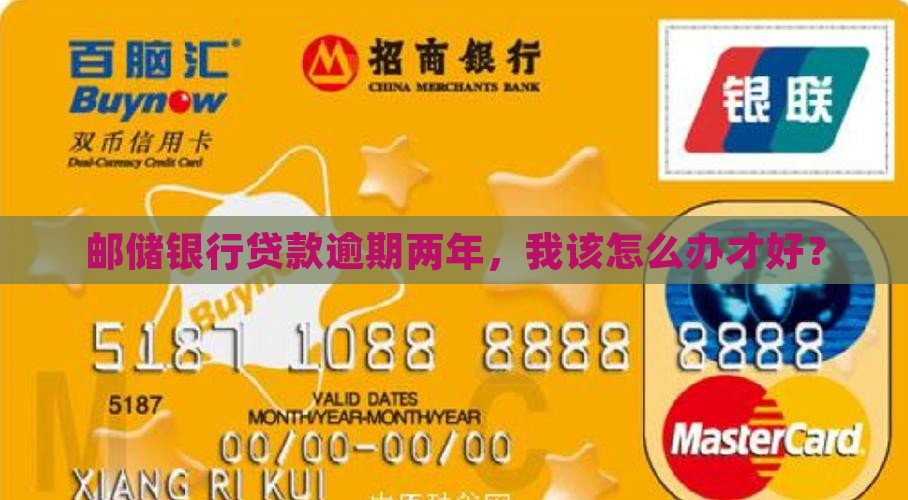 邮储银行贷款逾期两年，我该怎么办才好？