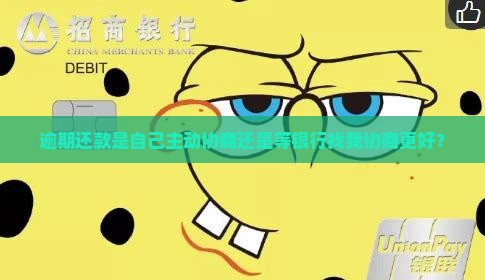 逾期还款是自己主动协商还是等银行找我协商更好？