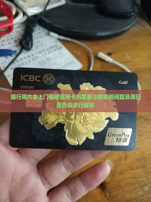 银行周六会上门催收信用卡吗需要注意哪些问题及周日是否会进行催收