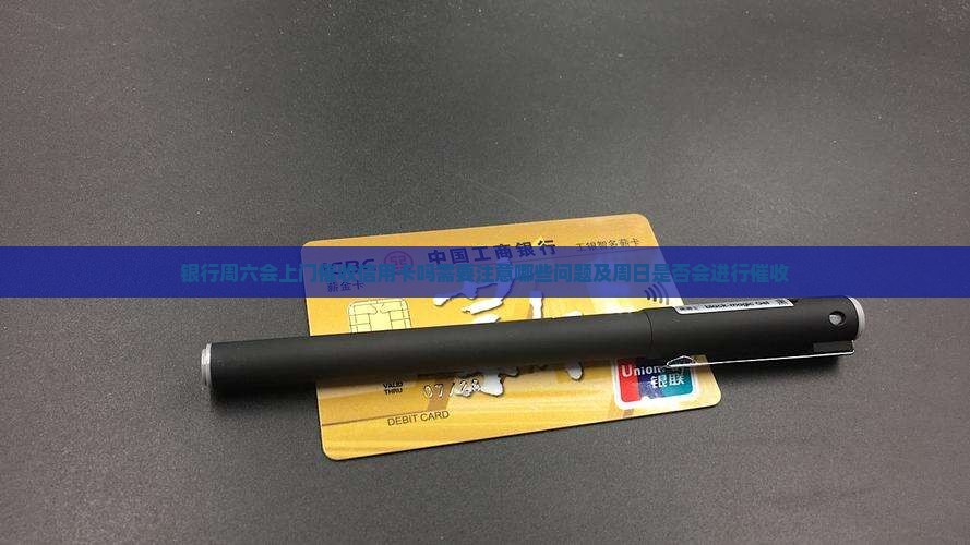 银行周六会上门催收信用卡吗需要注意哪些问题及周日是否会进行催收