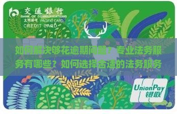 如何解决够花逾期问题？专业法务服务有哪些？如何选择合适的法务服务处理逾期事务？
