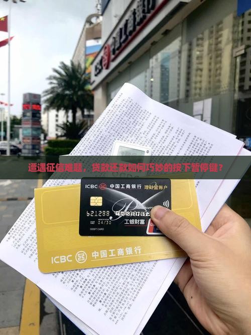 遭遇征信难题，贷款还款如何巧妙的按下暂停键？