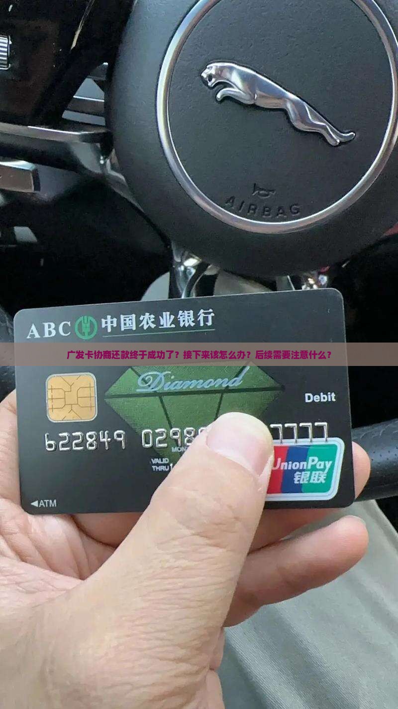 广发卡协商还款终于成功了？接下来该怎么办？后续需要注意什么？