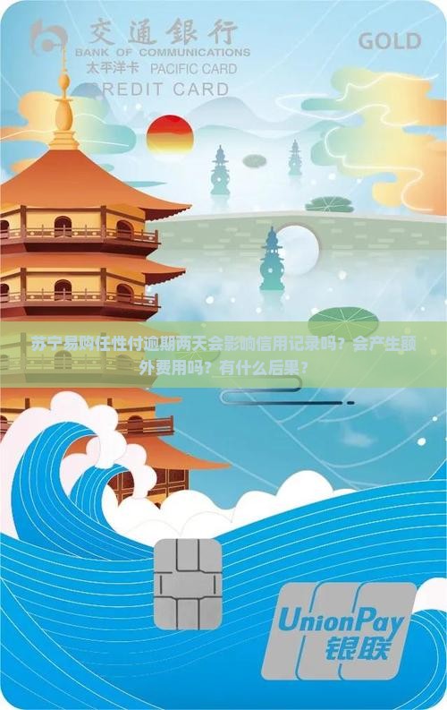 苏宁易购任性付逾期两天会影响信用记录吗？会产生额外费用吗？有什么后果？