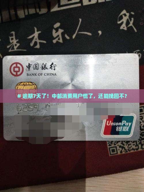# 逾期7天了！中邮消费用户慌了，还能挽回不？