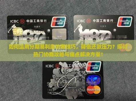 如何运用分期易利息协商技巧，降低还款压力？探讨热门协商攻略与痛点解决方案！