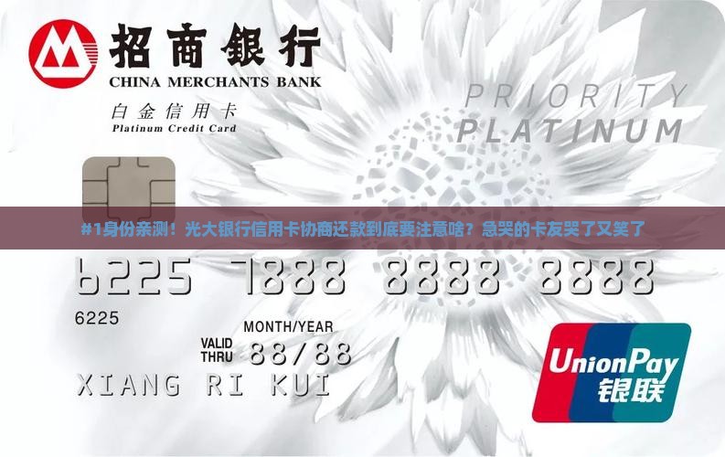 #1身份亲测！光大银行信用卡协商还款到底要注意啥？急哭的卡友哭了又笑了