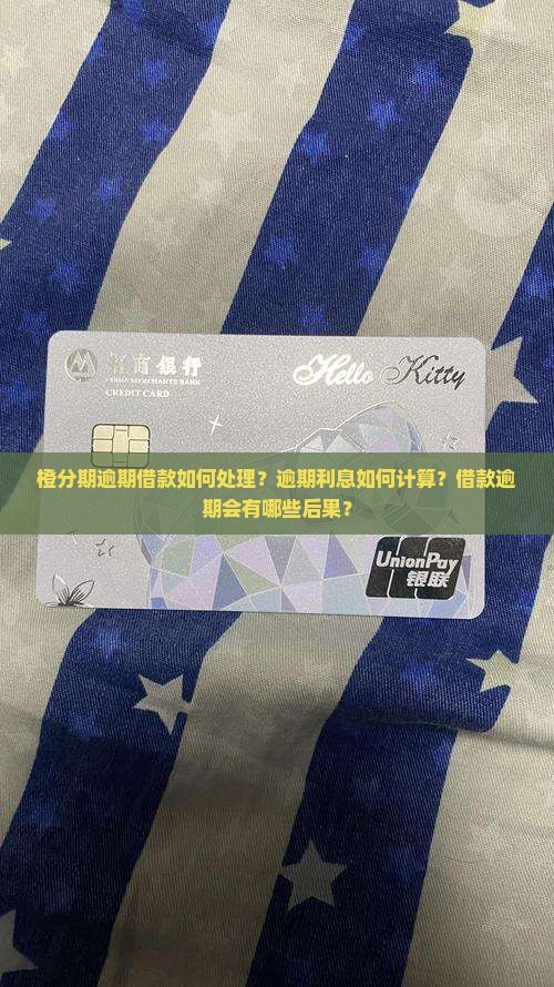 橙分期逾期借款如何处理？逾期利息如何计算？借款逾期会有哪些后果？