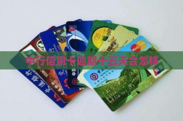 中行信用卡逾期十五天会怎样