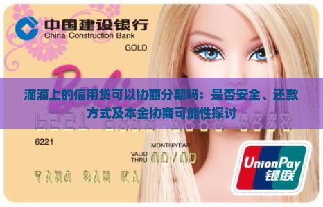滴滴上的信用贷可以协商分期吗：是否安全、还款方式及本金协商可能性探讨