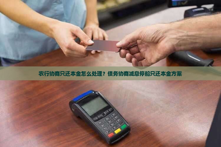农行协商只还本金怎么处理？债务协商减息停船只还本金方案