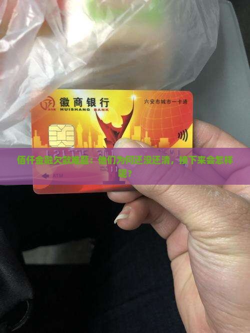 佰仟金融欠款难题：他们为何还没还清，接下来会怎样呢？