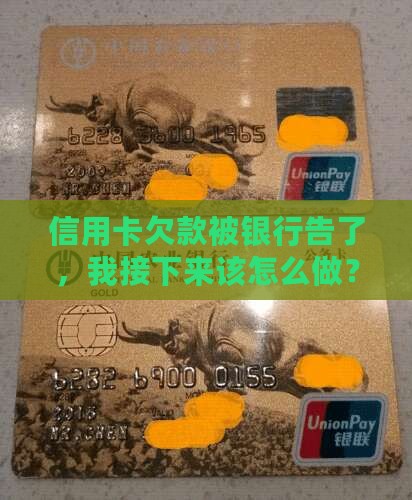 信用卡欠款被银行告了，我接下来该怎么做？