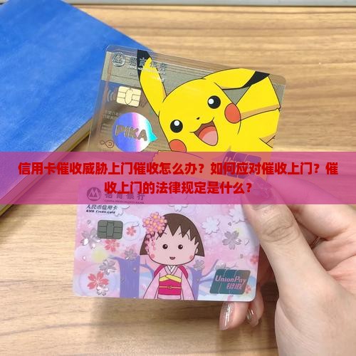 信用卡催收威胁上门催收怎么办？如何应对催收上门？催收上门的法律规定是什么？