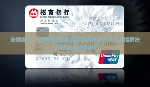 法律维权：逾期问题处理通常要耗费多长时间才能解决，如何加速处理效率？